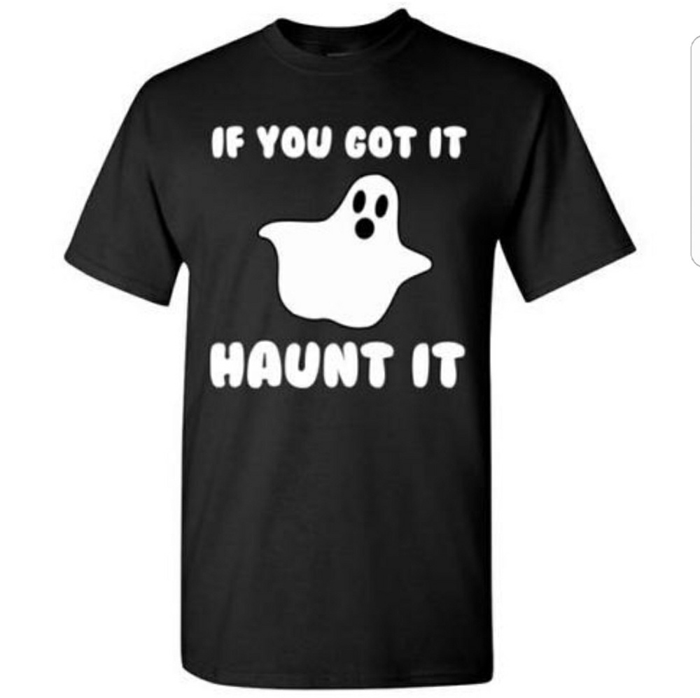 If You Got it Haunt It Tshirt